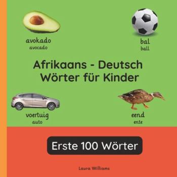 Afrikaans - Deutsch Wörter für Kinder - Erste 100 Wörter: Afrikaans Lernen für Kinder und Anfänger - Zweisprachiges Bilderbuch auf Afrikaans mit deutschen Übersetzungen