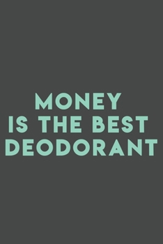 Money is the best deodorant: 110 pages (6 x 9) inches size blank lined.  Expense Tracker, Budget Planner, Bill Organizer. funny&awesome gift buy it for a friend, coworker...