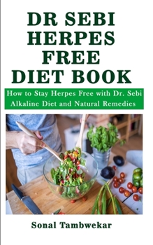 DR SEBI HERPES FREE DIET BOOK: How to Stay Herpes Free with Dr. Sebi Alkaline Diet and Natural Remedies