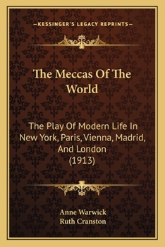 Paperback The Meccas Of The World: The Play Of Modern Life In New York, Paris, Vienna, Madrid, And London (1913) Book