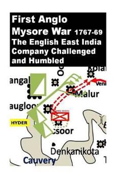 Paperback First Anglo Mysore War -1767-69: The English East India Company Challenged and Humbled Book