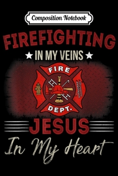 Composition Notebook: Firefighting in my veins Jesus in my heart  Journal/Notebook Blank Lined Ruled 6x9 100 Pages