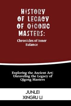 Paperback History of Legacy of Qigong Masters: Chronicles of Inner Balance: Exploring the Ancient Art: Unraveling the Legacy of Qigong Masters Book