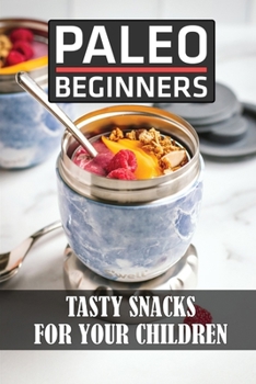Paperback Paleo Beginners: Tasty Snacks For Your Children: Recipes Book