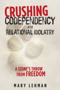 Paperback Crushing Codependency and Relational Idolatry: A Stone's Throw from Freedom Book