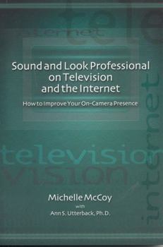 Paperback Sound and Look Professional on Television and the Internet: How to Improve Your On-Canera Presence Book