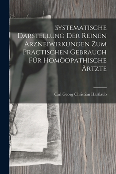 Systematische Darstellung Der Reinen Arzneiwirkungen Zum Practischen Gebrauch F�r Hom�opathische �rtzte