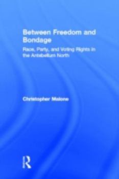 Hardcover Between Freedom and Bondage: Race, Party, and Voting Rights in the Antebellum North Book
