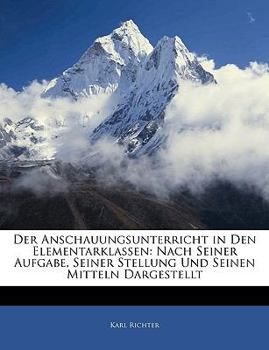 Paperback Der Anschauungsunterricht in Den Elementarklassen: Nach Seiner Aufgabe, Seiner Stellung Und Seinen Mitteln Dargestellt [German] Book