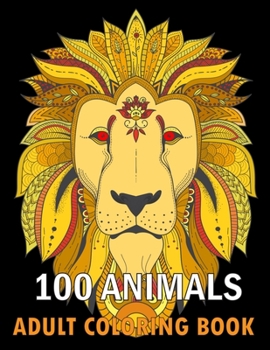 Paperback 100 Animals Adult Coloring Book: With Lions, Elephants, Owls, Horses, Dogs, Cats, and Many More! Stress Relieving Designs for Adults Relaxation Creati Book