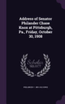 Hardcover Address of Senator Philander Chase Knox at Pittsburgh, Pa., Friday, October 30, 1908 Book