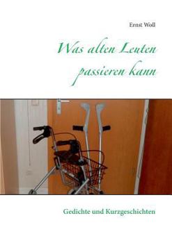 Was alten Leuten passieren kann: Gedichte und Kurzgeschichten