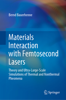 Hardcover Materials Interaction with Femtosecond Lasers: Theory and Ultra-Large-Scale Simulations of Thermal and Nonthermal Pheomena Book