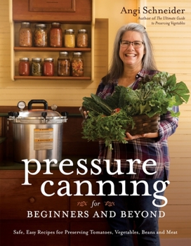 Paperback Pressure Canning for Beginners and Beyond: Safe, Easy Recipes for Preserving Tomatoes, Vegetables, Beans and Meat Book
