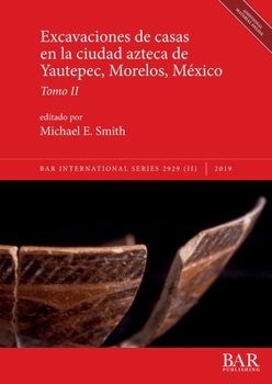 Excavaciones de casas en la ciudad azteca de Yautepec, Morelos, México, Tomo II (BAR International)