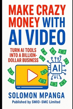 Make Crazy Money with AI Video: Turn AI Tools into a Billion-Dollar Business.