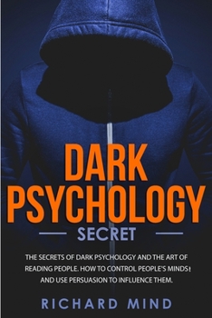 Paperback Dark Psychology Secret: The Secrets of Dark Psychology and the Art of Reading People. How to Control People's Minds and Use Persuasion to Infl Book