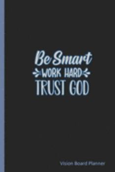 Paperback Be Smart Work Hard Trust God: Turning Your Dreams Into Reality Vision Planner Book