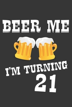 Beer Me I'm Turning 21 Notebook: Lined Journal, 120 Pages, 6 x 9, Affordable Gift Journal Matte Finish