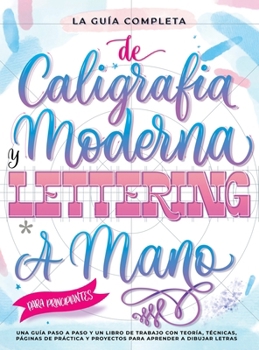 La Guía Definitiva de Caligrafía Moderna y Lettering a Mano para Principiantes: Una guía paso a paso y un libro de trabajo que incluyen teoría, ... aprender a dibujar letras (Spanish Edition)