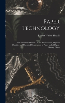 Hardcover Paper Technology: An Elementary Manual On the Manufacture, Physical Qualities and Chemical Constituents of Paper and of Paper-Making Fib Book