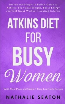 Atkins Diet for Busy Women: Look and Feel Better by Eating Satisfying Foods You Really Enjoy