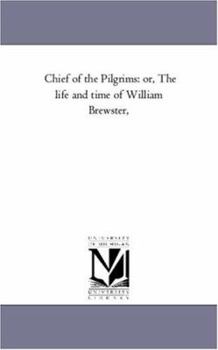 Paperback Chief of the Pilgrims: or, the Life and Time of William Brewster, Book