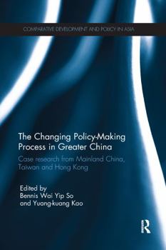 The Changing Policy-Making Process in Greater China: Case Research from Mainland China, Taiwan and Hong Kong