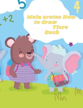 Mein erstes How to draw Animals Buch: Erstaunlich Schritt f�r Schritt Anleitung zu 20 + Tiere Zeichnung f�r Kleinkinder & Anf�nger Kinder, um ihre Kreativit�t und Kunst F�higkeiten in einem einfachen 