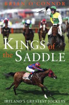 Hardcover Kings of the Saddle: Ireland's Greatest Jockeys. Brian O'Connor Book