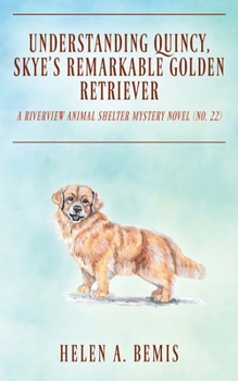 Paperback Understanding Quincy, Skye's Remarkable Golden Retriever: A Riverview Animal Shelter Mystery Novel (Book No. 22) Book
