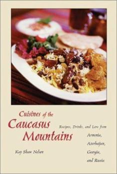 Hardcover The Cuisine of the Caucasus Mountains: Recipes, Drinks, and Lore from Armenia, Azerbaijan, Georgia, and Russia Book