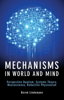 Paperback Mechanisms in World and Mind: Perspective Dualism, Systems Theory, Neuroscience, Reductive Physicalism Book