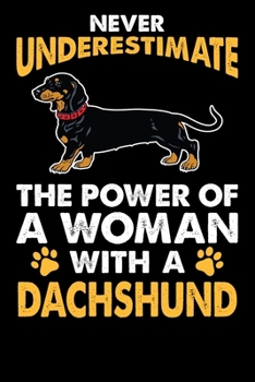 Never Underestimate The Power Of A Woman With A Dachshund: Woman Dachshund lined journal gifts. Best Lined Journal gifts For Women who loves Dachshund. Cute Dog Lined Journal Gifts is the perfect gift