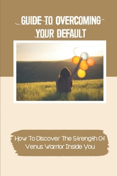 Paperback Guide To Overcoming Your Default: How To Discover The Strength Of Venus Warrior Inside You: Life'S Bullshit Book