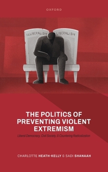 The Politics of Preventing Violent Extremism: Liberal Democracy, Civil Society, and Countering Radicalization