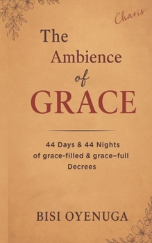The Ambience of Grace: 44 Days & 44 Nights of *Grace-filled & Grace-full* Decrees
