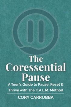 Paperback The Coressential Pause: A Teen's Guide to Pause, Reset & Thrive with The C.A.L.M. Method Book