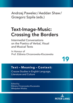 Hardcover Text-Image-Music: Crossing the Borders: Intermedial Conversations on the Poetics of Verbal, Visual and Musical Texts in Honour of Prof. Elżbieta Book