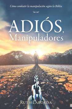 Adiós, Manipuladores: Cómo combatir la manipulación según la Biblia (Vida Con Dios) (Spanish Edition)