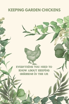 Keeping Garden Chickens: Everything You Need To Know About Keeping Chickens In The UK