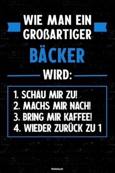 Wie Man ein Gro�artiger B�cker Wird : Notizbuch: B�cker Journal DIN A5 Liniert 120 Seiten Geschenk