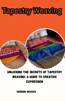 Paperback Tapestry Weaving: Unlocking the Secrets of Tapestry Weaving: A Guide to Creative Expression Book