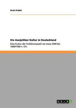 Paperback Die Aunjetitzer Kultur in Deutschland: Eine Kultur der Frühbronzezeit vor etwa 2300 bis 1600/1500 v. Chr. [German] Book