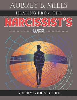 Healing from the Narcissist's Web: A Survivor's Guide (Empowered Healing: Surviving and Thriving After Narcissistic Abuse)