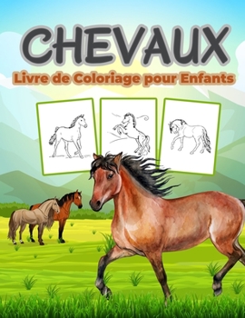 Chevaux Livre de Coloriage pour Enfants: Un grand livre sur les chevaux pour les gar�ons, les filles et les enfants. Cadeau id�al pour les tout-petits et les enfants qui aiment apprendre la vie des ch
