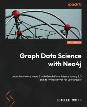 Paperback Graph Data Science with Neo4j: Learn how to use Neo4j 5 with Graph Data Science library 2.0 and its Python driver for your project Book
