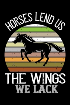 Horses Lend Us The Wings We Lack: Best horse quote journal notebook for multiple purpose like writing notes, plans and ideas. Best horse journal for horse lover. (Proud Horse Owner Notebook Journal)