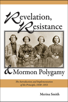 Hardcover Revelation, Resistance, and Mormon Polygamy: The Introduction and Implementation of the Principle, 18301853 Book