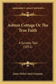 Paperback Ashton Cottage Or The True Faith: A Sunday Tale (1851) Book